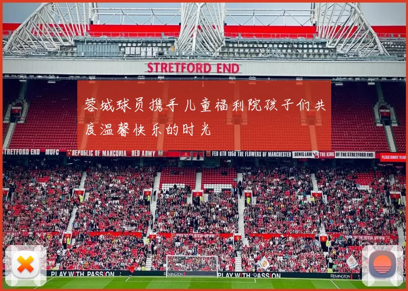 蓉城球员携手儿童福利院孩子们共度温馨快乐的时光