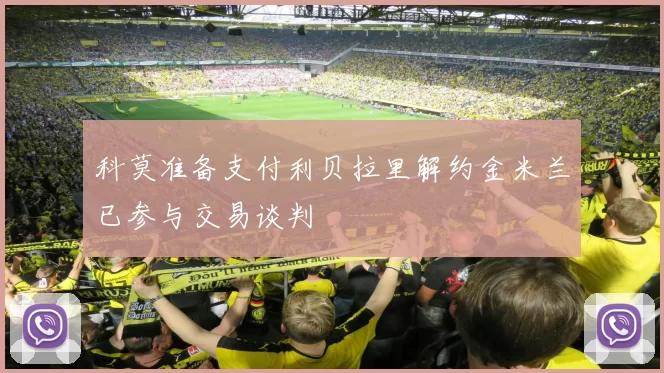 科莫准备支付利贝拉里解约金米兰已参与交易谈判