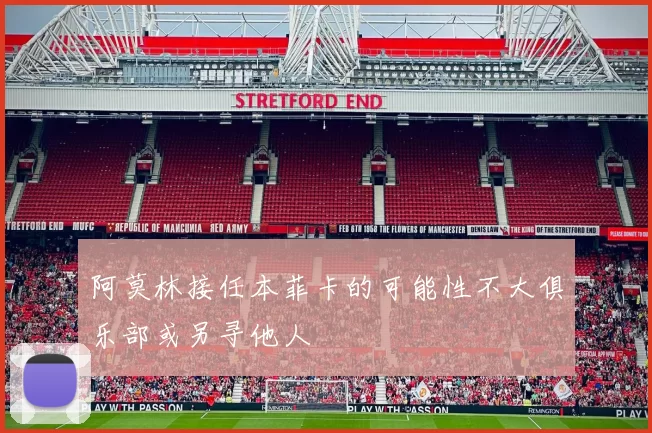 阿莫林接任本菲卡的可能性不大俱乐部或另寻他人